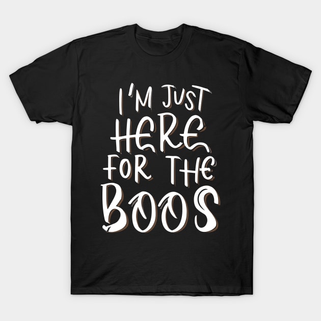 I'm Just Here for the Boos T-Shirt by Francois Ringuette